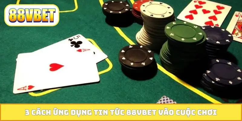3 cách ứng dụng tin tức 88VBET vào cuộc chơi