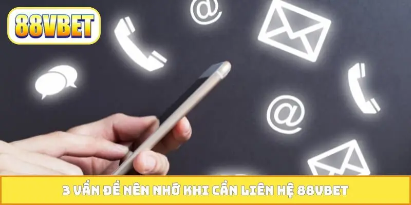 3 vấn đề nên nhớ khi cần liên hệ 88VBET