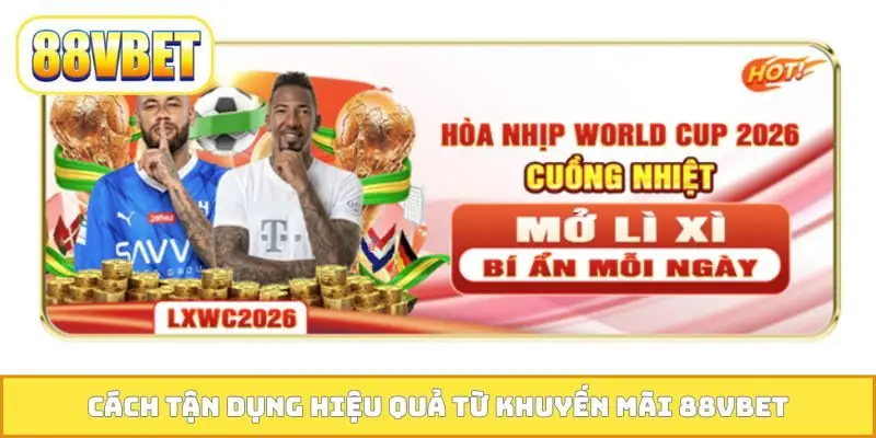 Cách tận dụng hiệu quả từ khuyến mãi 88VBET