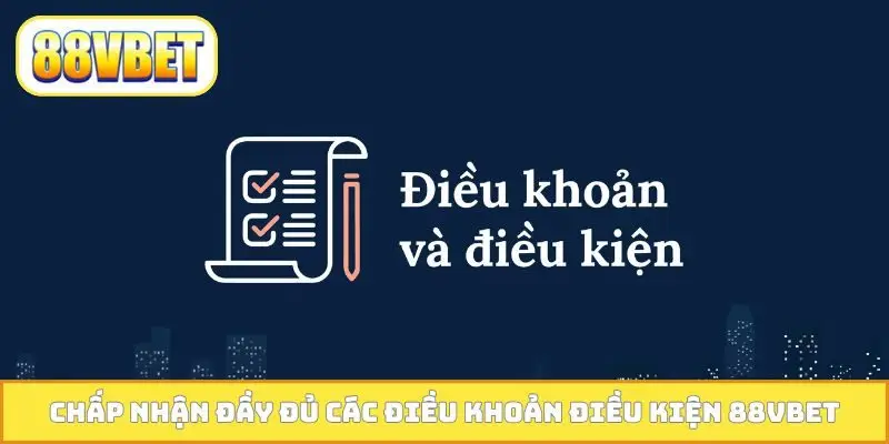 Chấp nhận đầy đủ các điều khoản điều kiện 88VBET